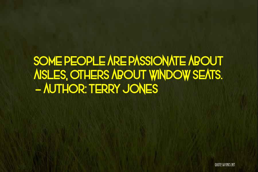 Terry Jones Quotes: Some People Are Passionate About Aisles, Others About Window Seats.
