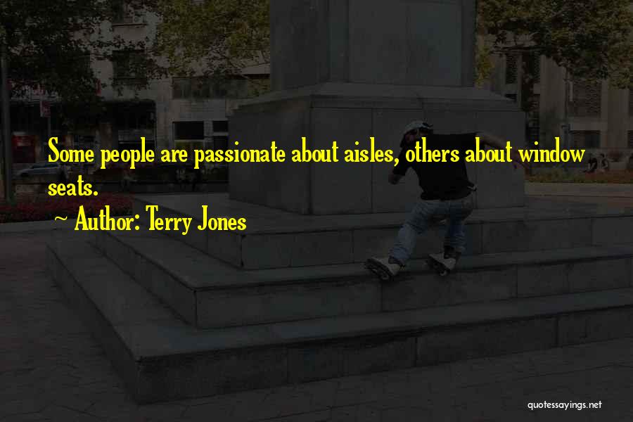 Terry Jones Quotes: Some People Are Passionate About Aisles, Others About Window Seats.