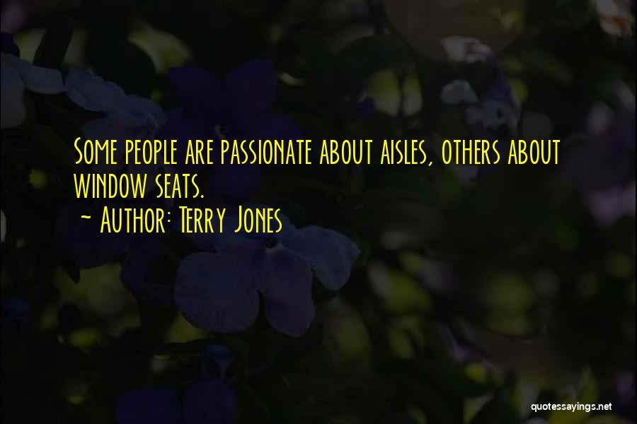 Terry Jones Quotes: Some People Are Passionate About Aisles, Others About Window Seats.