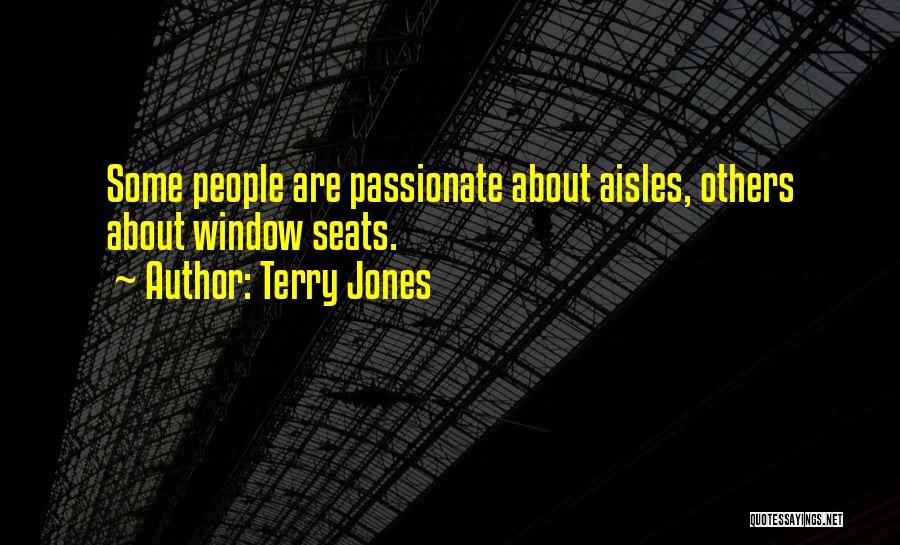 Terry Jones Quotes: Some People Are Passionate About Aisles, Others About Window Seats.