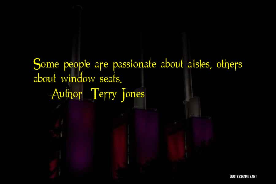 Terry Jones Quotes: Some People Are Passionate About Aisles, Others About Window Seats.