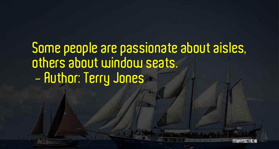 Terry Jones Quotes: Some People Are Passionate About Aisles, Others About Window Seats.