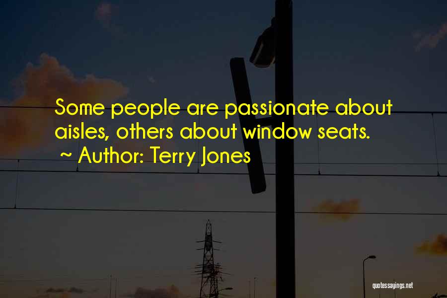Terry Jones Quotes: Some People Are Passionate About Aisles, Others About Window Seats.
