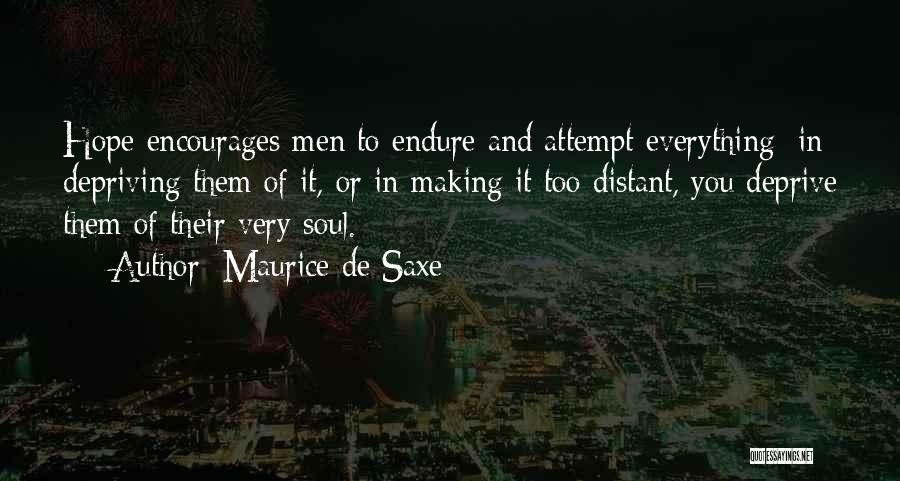 Maurice De Saxe Quotes: Hope Encourages Men To Endure And Attempt Everything; In Depriving Them Of It, Or In Making It Too Distant, You