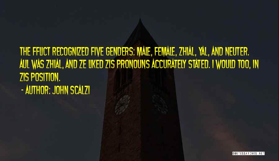 John Scalzi Quotes: The Fflict Recognized Five Genders: Male, Female, Zhial, Yal, And Neuter. Aul Was Zhial, And Ze Liked Zis Pronouns Accurately