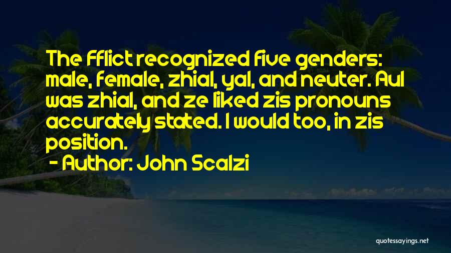 John Scalzi Quotes: The Fflict Recognized Five Genders: Male, Female, Zhial, Yal, And Neuter. Aul Was Zhial, And Ze Liked Zis Pronouns Accurately