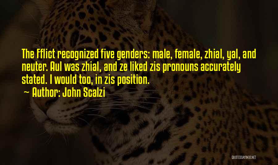 John Scalzi Quotes: The Fflict Recognized Five Genders: Male, Female, Zhial, Yal, And Neuter. Aul Was Zhial, And Ze Liked Zis Pronouns Accurately