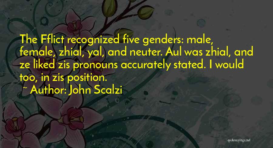 John Scalzi Quotes: The Fflict Recognized Five Genders: Male, Female, Zhial, Yal, And Neuter. Aul Was Zhial, And Ze Liked Zis Pronouns Accurately