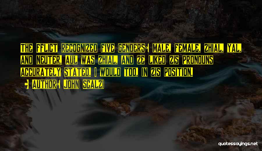 John Scalzi Quotes: The Fflict Recognized Five Genders: Male, Female, Zhial, Yal, And Neuter. Aul Was Zhial, And Ze Liked Zis Pronouns Accurately