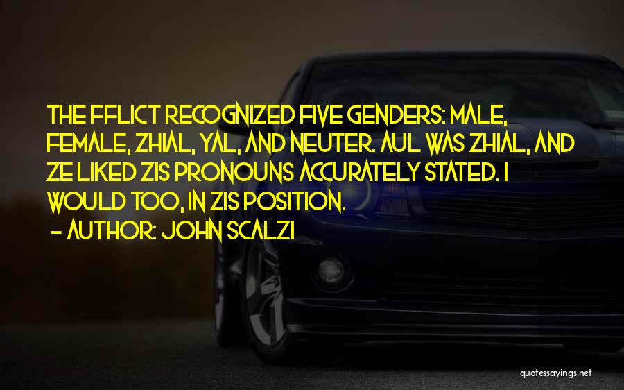John Scalzi Quotes: The Fflict Recognized Five Genders: Male, Female, Zhial, Yal, And Neuter. Aul Was Zhial, And Ze Liked Zis Pronouns Accurately