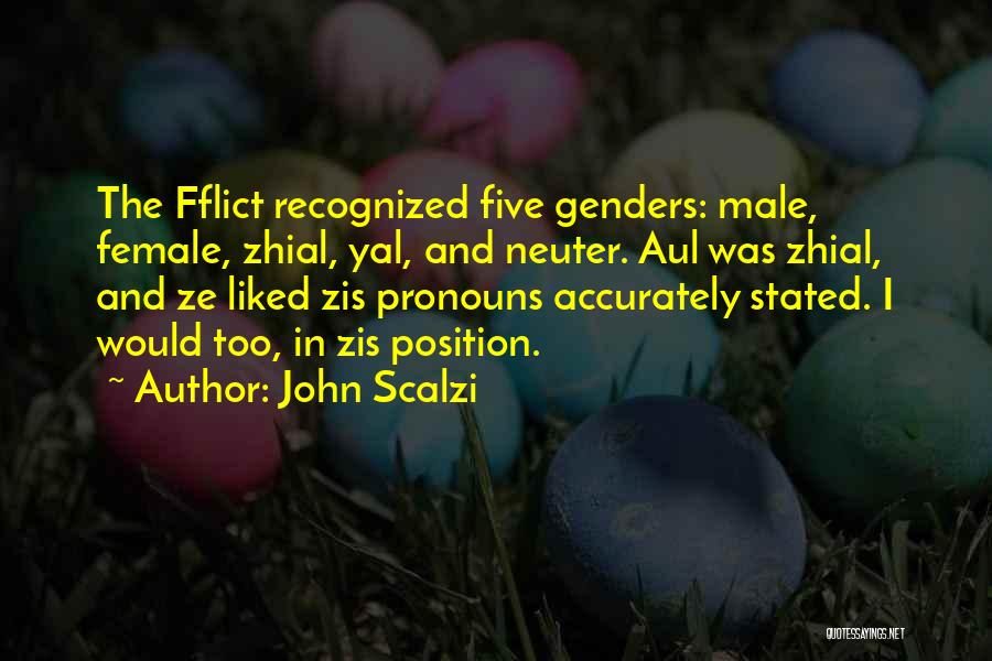 John Scalzi Quotes: The Fflict Recognized Five Genders: Male, Female, Zhial, Yal, And Neuter. Aul Was Zhial, And Ze Liked Zis Pronouns Accurately