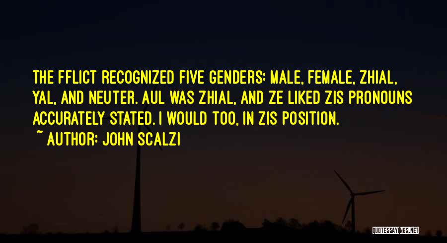 John Scalzi Quotes: The Fflict Recognized Five Genders: Male, Female, Zhial, Yal, And Neuter. Aul Was Zhial, And Ze Liked Zis Pronouns Accurately