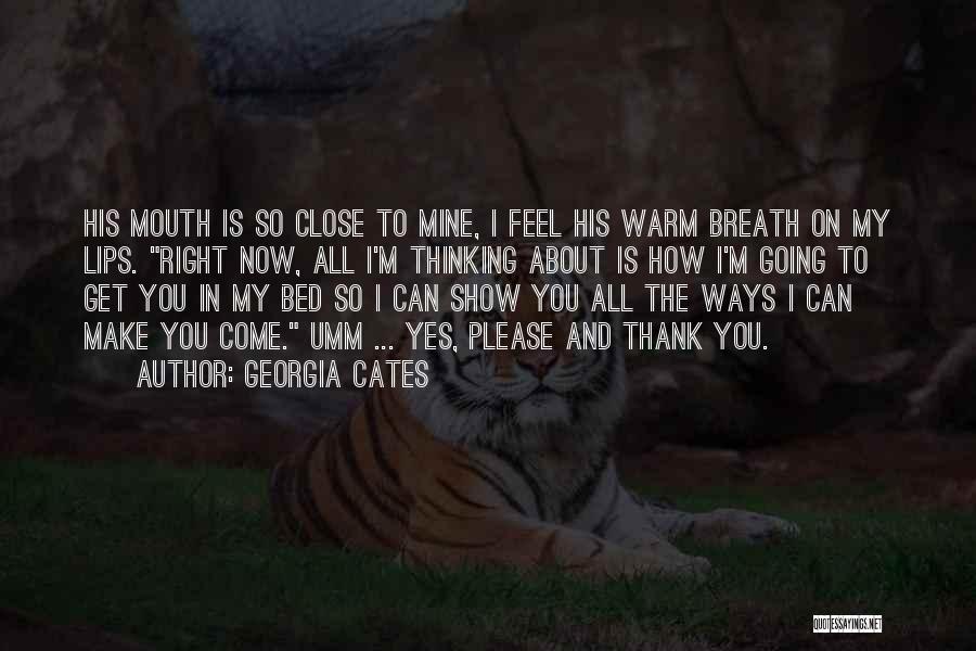 Georgia Cates Quotes: His Mouth Is So Close To Mine, I Feel His Warm Breath On My Lips. Right Now, All I'm Thinking