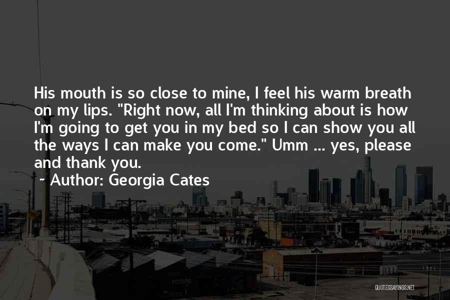 Georgia Cates Quotes: His Mouth Is So Close To Mine, I Feel His Warm Breath On My Lips. Right Now, All I'm Thinking