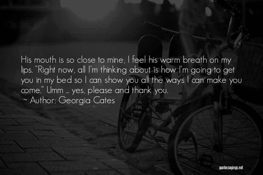 Georgia Cates Quotes: His Mouth Is So Close To Mine, I Feel His Warm Breath On My Lips. Right Now, All I'm Thinking
