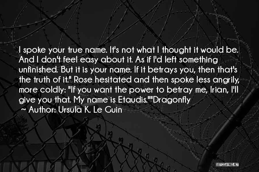 Ursula K. Le Guin Quotes: I Spoke Your True Name. It's Not What I Thought It Would Be. And I Don't Feel Easy About It.