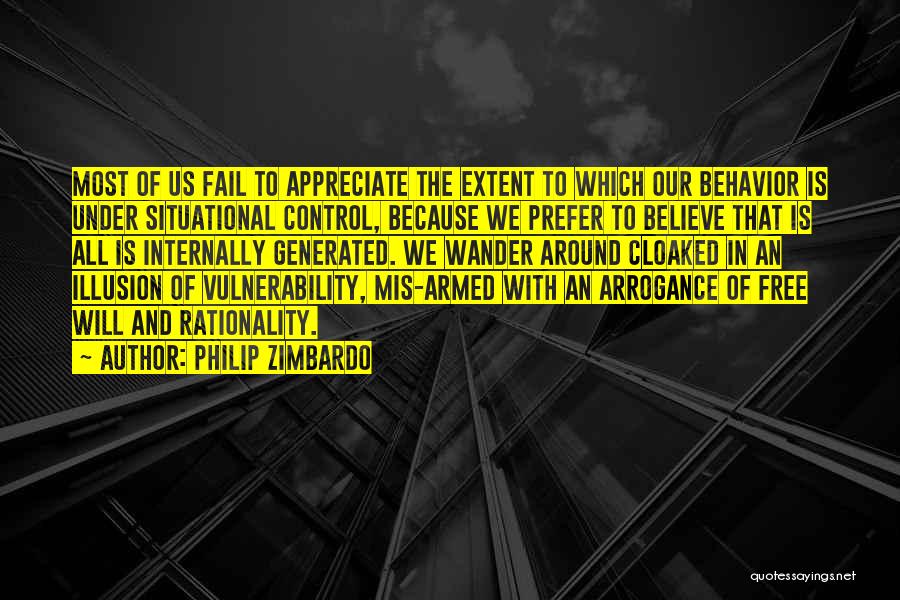 Philip Zimbardo Quotes: Most Of Us Fail To Appreciate The Extent To Which Our Behavior Is Under Situational Control, Because We Prefer To