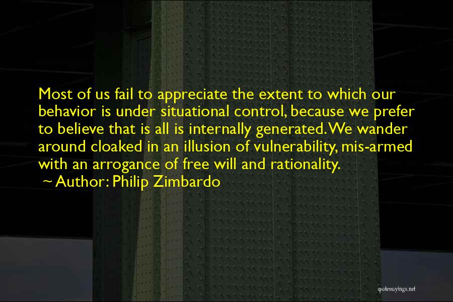 Philip Zimbardo Quotes: Most Of Us Fail To Appreciate The Extent To Which Our Behavior Is Under Situational Control, Because We Prefer To