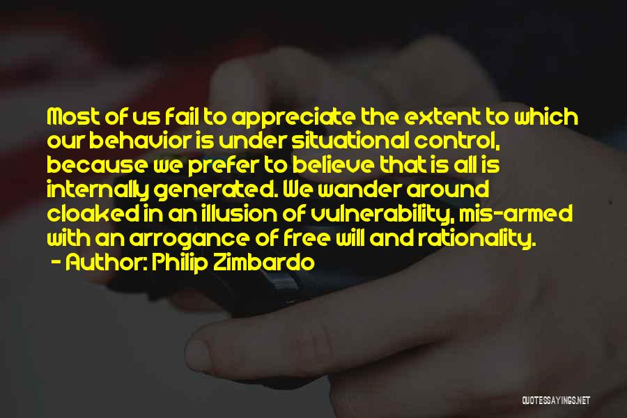 Philip Zimbardo Quotes: Most Of Us Fail To Appreciate The Extent To Which Our Behavior Is Under Situational Control, Because We Prefer To