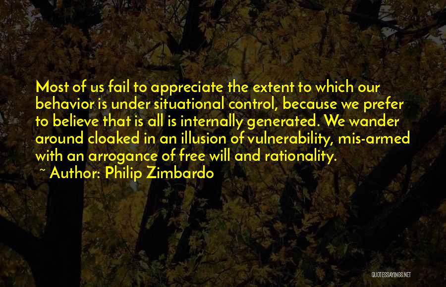 Philip Zimbardo Quotes: Most Of Us Fail To Appreciate The Extent To Which Our Behavior Is Under Situational Control, Because We Prefer To