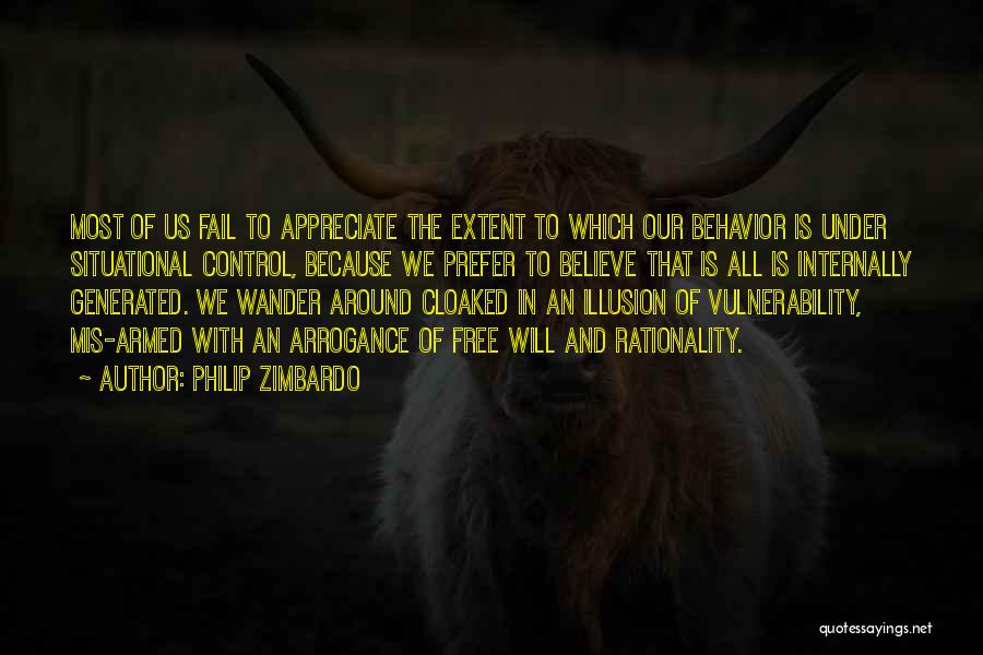 Philip Zimbardo Quotes: Most Of Us Fail To Appreciate The Extent To Which Our Behavior Is Under Situational Control, Because We Prefer To