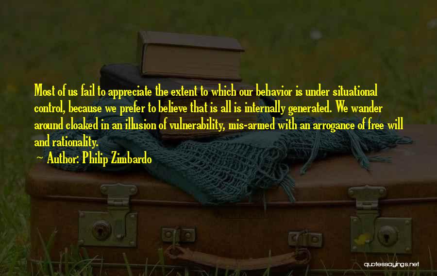 Philip Zimbardo Quotes: Most Of Us Fail To Appreciate The Extent To Which Our Behavior Is Under Situational Control, Because We Prefer To