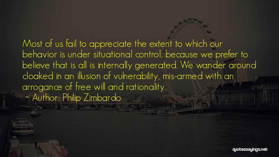 Philip Zimbardo Quotes: Most Of Us Fail To Appreciate The Extent To Which Our Behavior Is Under Situational Control, Because We Prefer To