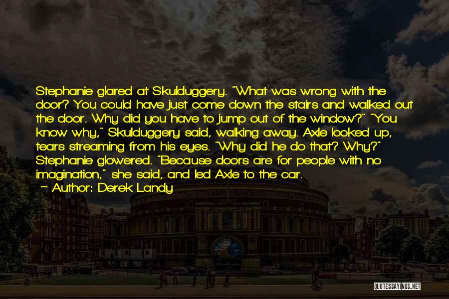 Derek Landy Quotes: Stephanie Glared At Skulduggery. What Was Wrong With The Door? You Could Have Just Come Down The Stairs And Walked