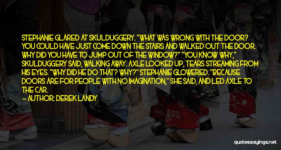 Derek Landy Quotes: Stephanie Glared At Skulduggery. What Was Wrong With The Door? You Could Have Just Come Down The Stairs And Walked