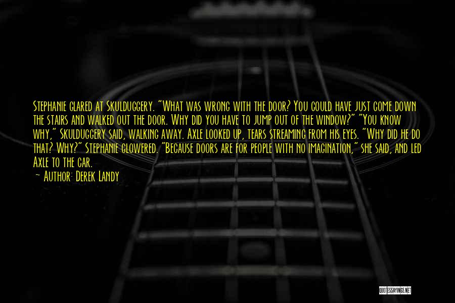 Derek Landy Quotes: Stephanie Glared At Skulduggery. What Was Wrong With The Door? You Could Have Just Come Down The Stairs And Walked