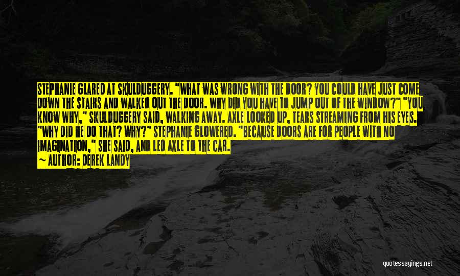 Derek Landy Quotes: Stephanie Glared At Skulduggery. What Was Wrong With The Door? You Could Have Just Come Down The Stairs And Walked