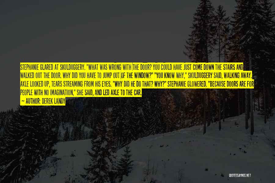 Derek Landy Quotes: Stephanie Glared At Skulduggery. What Was Wrong With The Door? You Could Have Just Come Down The Stairs And Walked