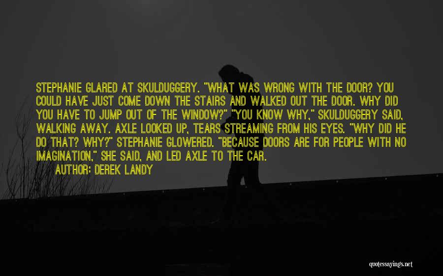 Derek Landy Quotes: Stephanie Glared At Skulduggery. What Was Wrong With The Door? You Could Have Just Come Down The Stairs And Walked