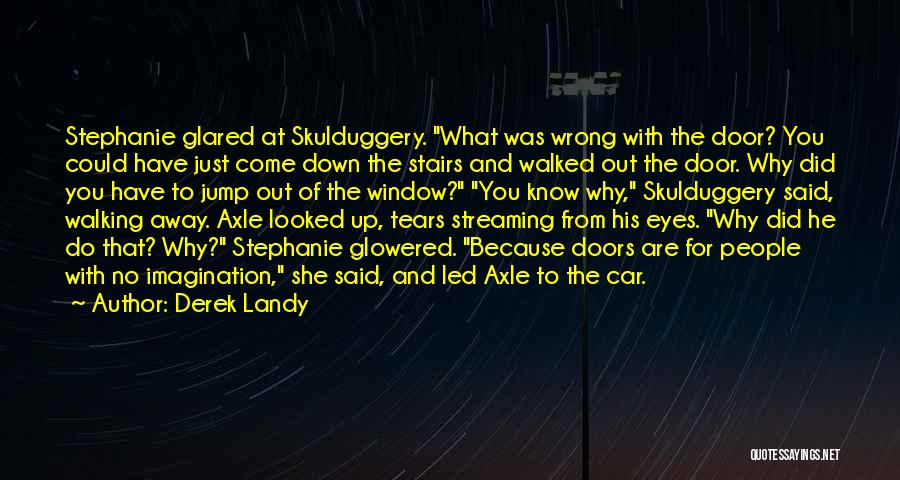 Derek Landy Quotes: Stephanie Glared At Skulduggery. What Was Wrong With The Door? You Could Have Just Come Down The Stairs And Walked