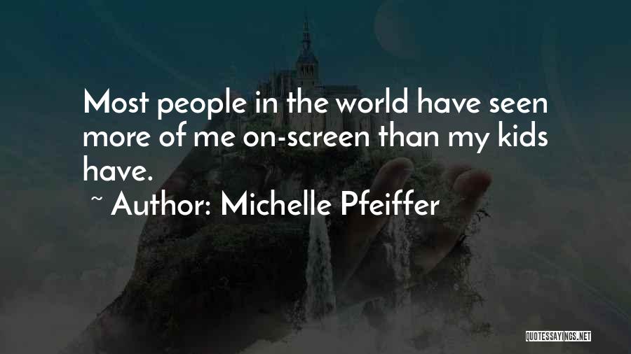 Michelle Pfeiffer Quotes: Most People In The World Have Seen More Of Me On-screen Than My Kids Have.