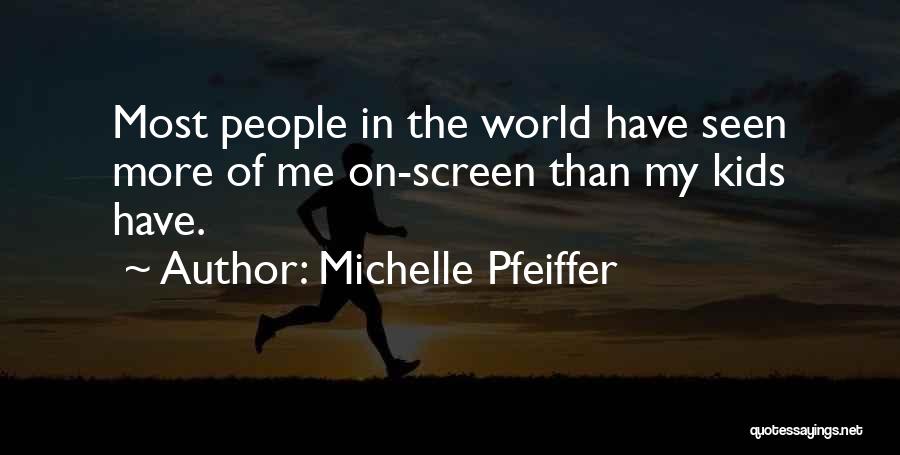 Michelle Pfeiffer Quotes: Most People In The World Have Seen More Of Me On-screen Than My Kids Have.