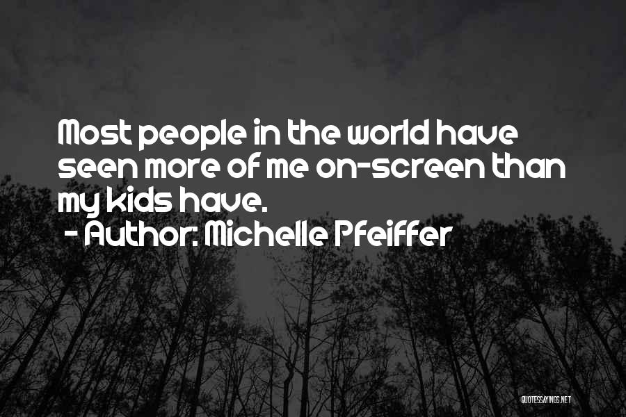 Michelle Pfeiffer Quotes: Most People In The World Have Seen More Of Me On-screen Than My Kids Have.