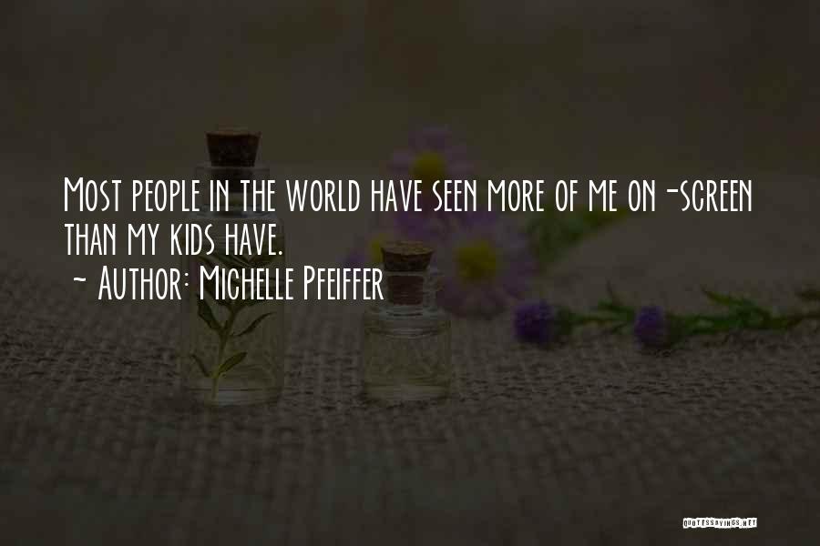 Michelle Pfeiffer Quotes: Most People In The World Have Seen More Of Me On-screen Than My Kids Have.