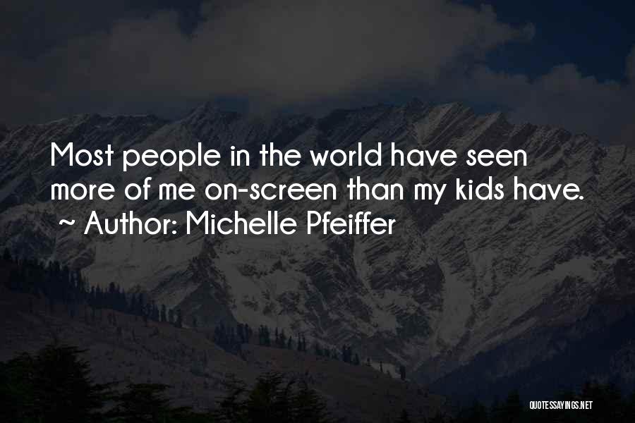 Michelle Pfeiffer Quotes: Most People In The World Have Seen More Of Me On-screen Than My Kids Have.