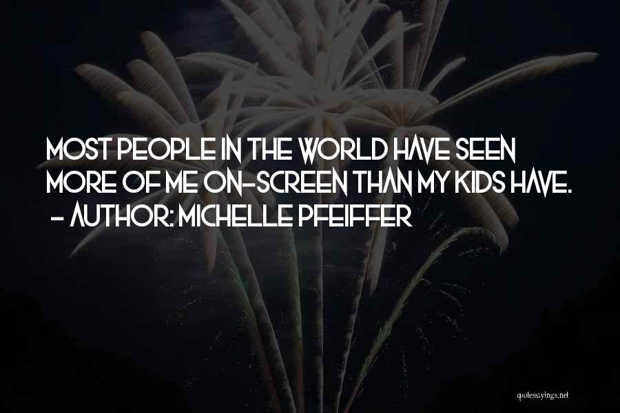 Michelle Pfeiffer Quotes: Most People In The World Have Seen More Of Me On-screen Than My Kids Have.