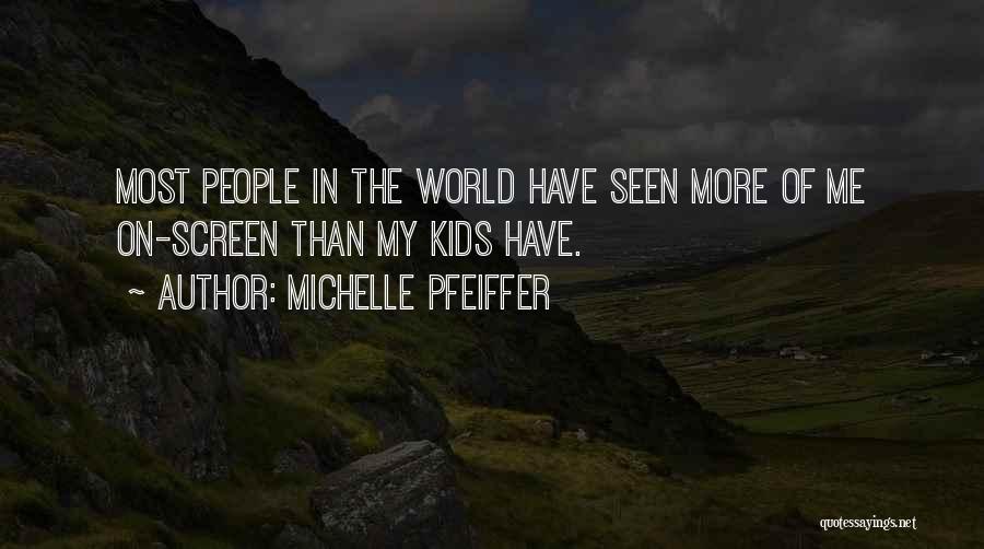 Michelle Pfeiffer Quotes: Most People In The World Have Seen More Of Me On-screen Than My Kids Have.