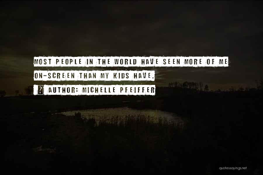 Michelle Pfeiffer Quotes: Most People In The World Have Seen More Of Me On-screen Than My Kids Have.