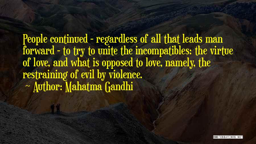 Mahatma Gandhi Quotes: People Continued - Regardless Of All That Leads Man Forward - To Try To Unite The Incompatibles: The Virtue Of