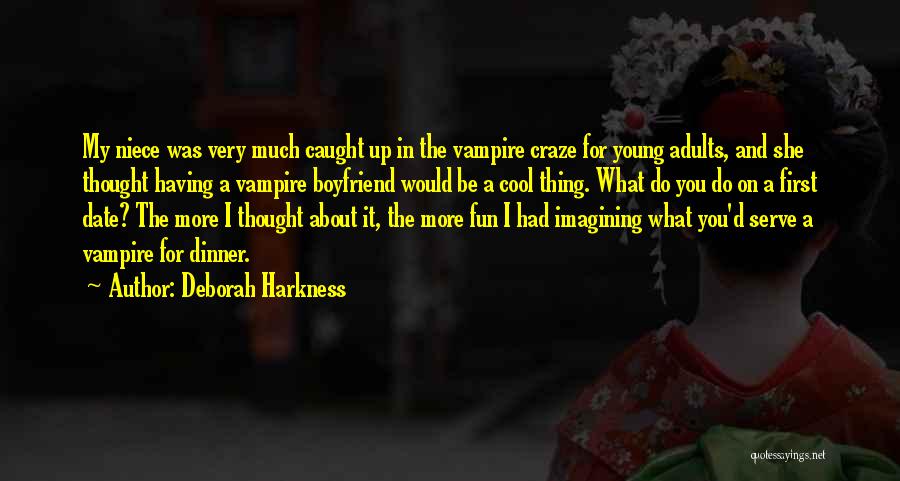 Deborah Harkness Quotes: My Niece Was Very Much Caught Up In The Vampire Craze For Young Adults, And She Thought Having A Vampire