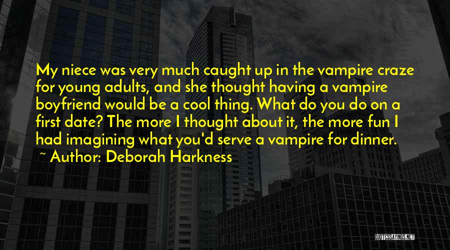 Deborah Harkness Quotes: My Niece Was Very Much Caught Up In The Vampire Craze For Young Adults, And She Thought Having A Vampire