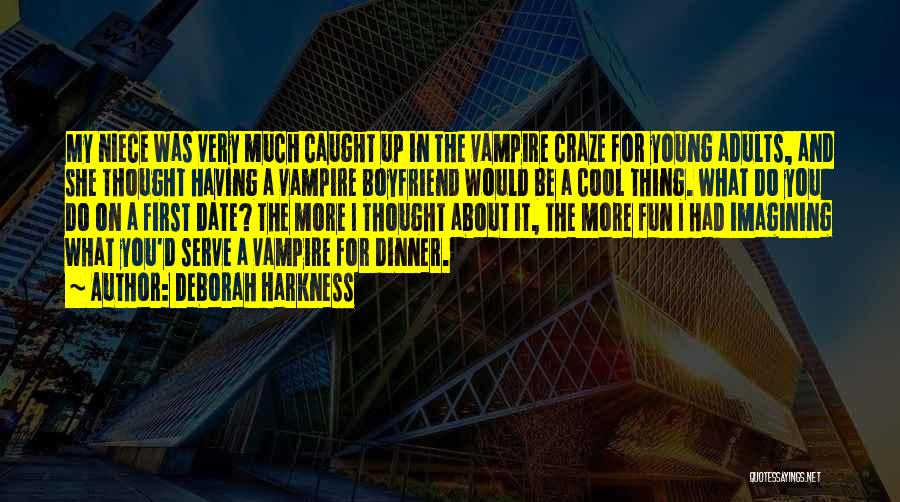 Deborah Harkness Quotes: My Niece Was Very Much Caught Up In The Vampire Craze For Young Adults, And She Thought Having A Vampire