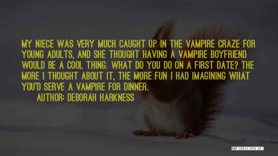 Deborah Harkness Quotes: My Niece Was Very Much Caught Up In The Vampire Craze For Young Adults, And She Thought Having A Vampire