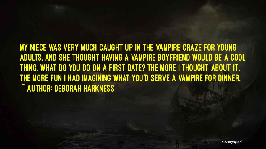 Deborah Harkness Quotes: My Niece Was Very Much Caught Up In The Vampire Craze For Young Adults, And She Thought Having A Vampire