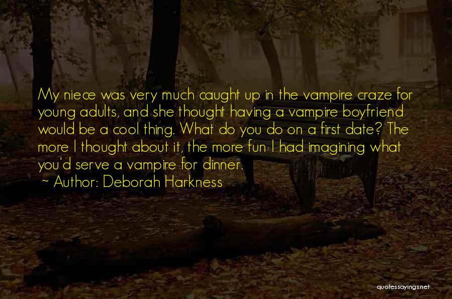 Deborah Harkness Quotes: My Niece Was Very Much Caught Up In The Vampire Craze For Young Adults, And She Thought Having A Vampire