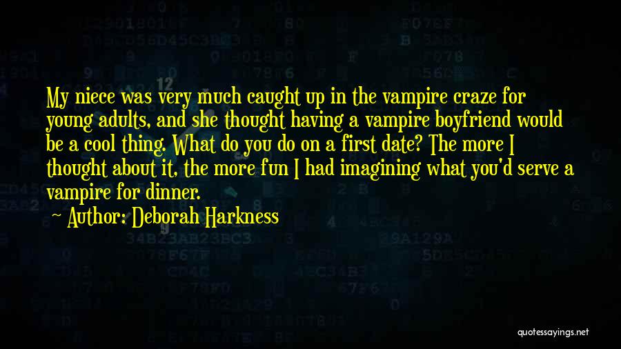 Deborah Harkness Quotes: My Niece Was Very Much Caught Up In The Vampire Craze For Young Adults, And She Thought Having A Vampire